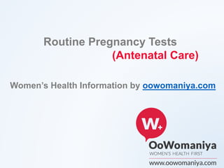 Routine Pregnancy Tests
(Antenatal Care)
Women’s Health Information by oowomaniya.com
 