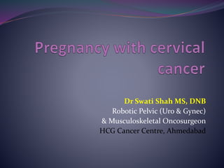 Dr Swati Shah MS, DNB
Robotic Pelvic (Uro & Gynec)
& Musculoskeletal Oncosurgeon
HCG Cancer Centre, Ahmedabad
 