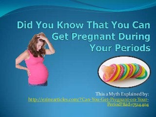 This a Myth Explained by:
http://ezinearticles.com/?Can-You-Get-Pregnant-on-Your-
Period?&id=7514404
 