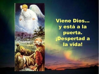 Viene Dios... y está a la puerta. ¡Despertad a la vida! 