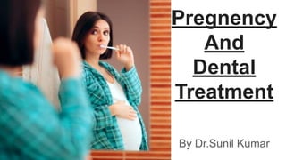 Pregnency
And
Dental
Treatment
By Dr.Sunil Kumar
 