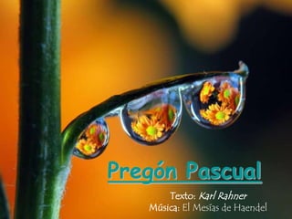 Pregón Pascual
       Texto: Karl Rahner
   Música: El Mesías de Haendel
 