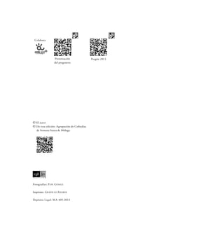 © El autor
© De esta edición: Agrupación de Cofradías
de Semana Santa de Málaga
Fotografías: Pepe Gómez
Imprime: Gráficas Anarol
Depósito Legal: MA-405-2013
Colabora
Presentación
del pregonero
Pregón 2013
 