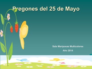 Pregones del 25 de Mayo
Sala Mariposas Multicolores
Año 2014
 