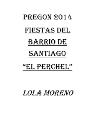 PREGON 2014
FIESTAS DEL
BARRIO DE
SANTIAGO
“EL PERCHEL”
LOLA MORENO
 