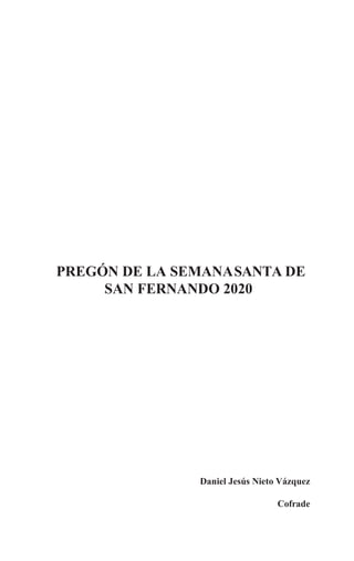PREGÓN DE LA SEMANASANTA DE
SAN FERNANDO 2020
Daniel Jesús Nieto Vázquez
Cofrade
 