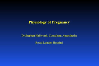 Physiology of Pregnancy


Dr Stephen Hallworth, Consultant Anaesthetist

           Royal London Hospital
 