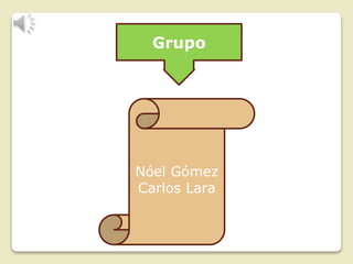 Grupo
Nóel Gómez
Carlos Lara
 