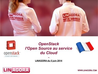 WWW.LINAGORA.COMWWW.LINAGORA.COM
OpenStack
l'Open Source au service
du Cloud
-
LINAGORA du 5 juin 2014
 
