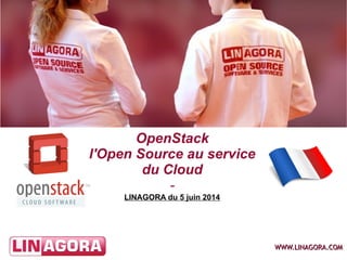 WWW.LINAGORA.COMWWW.LINAGORA.COM
OpenStack
l'Open Source au service
du Cloud
-
LINAGORA du 5 juin 2014
 