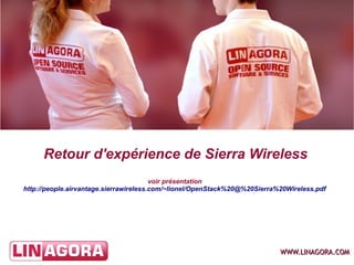 WWW.LINAGORA.COMWWW.LINAGORA.COM
Retour d'expérience de Sierra Wireless
voir présentation
http://people.airvantage.sierrawireless.com/~lionel/OpenStack%20@%20Sierra%20Wireless.pdf
 