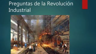 Preguntas de la Revolución
Industrial
 