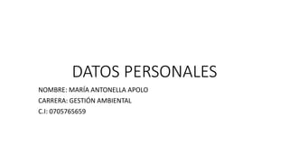 DATOS PERSONALES
NOMBRE: MARÍA ANTONELLA APOLO
CARRERA: GESTIÓN AMBIENTAL
C.I: 0705765659
 