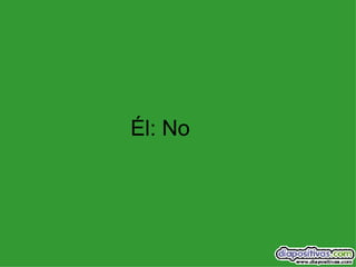 Él: No 