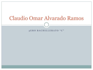 Claudio Omar Alvarado Ramos

       3ERO BACHILLERATO “C”
 