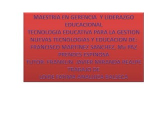 MAESTRIA EN GERENCIA  Y LIDERAZGO EDUCACIONALTECNOLOGIA EDUCATIVA PARA LA GESTIONNUEVAS TECNOLOGIAS Y EDUCACION DE: FRANCISCO MARTINEZ SANCHEZ, Ma PAZ PRENDES ESPINOSATUTOR: FRANKLIN  JAVIER MIRANDA REALPETRABAJO DE LOIDE FATIMA ANALUIZA BALSECA 