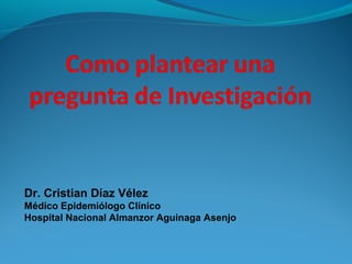 Dr. Cristian Díaz Vélez
Médico Epidemiólogo Clínico
Hospital Nacional Almanzor Aguinaga Asenjo
 