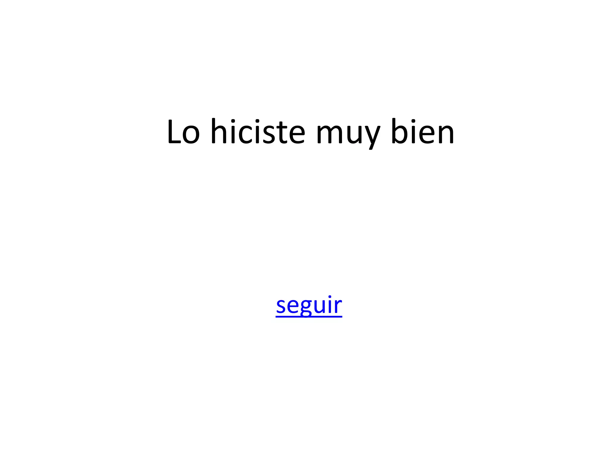 Lo hiciste muy bien
seguir
 