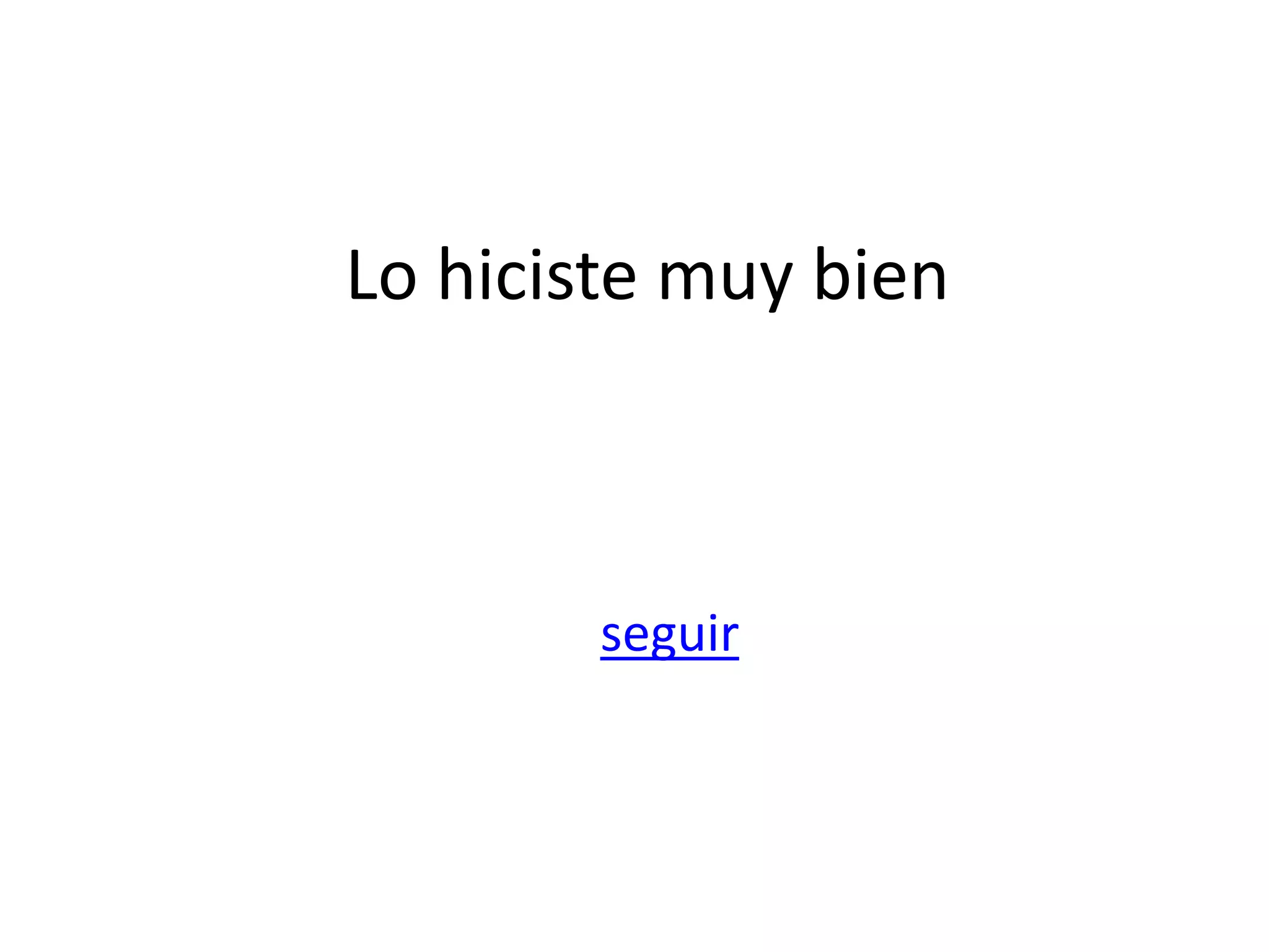 Lo hiciste muy bien
seguir
 