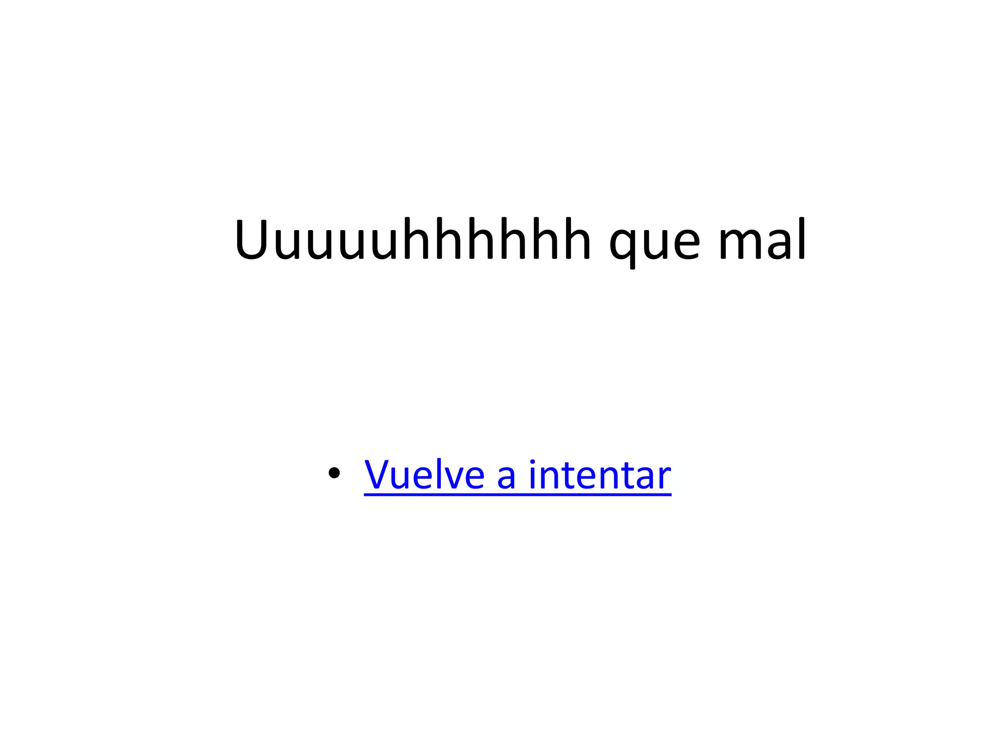 Uuuuuhhhhhh que mal
• Vuelve a intentar
 