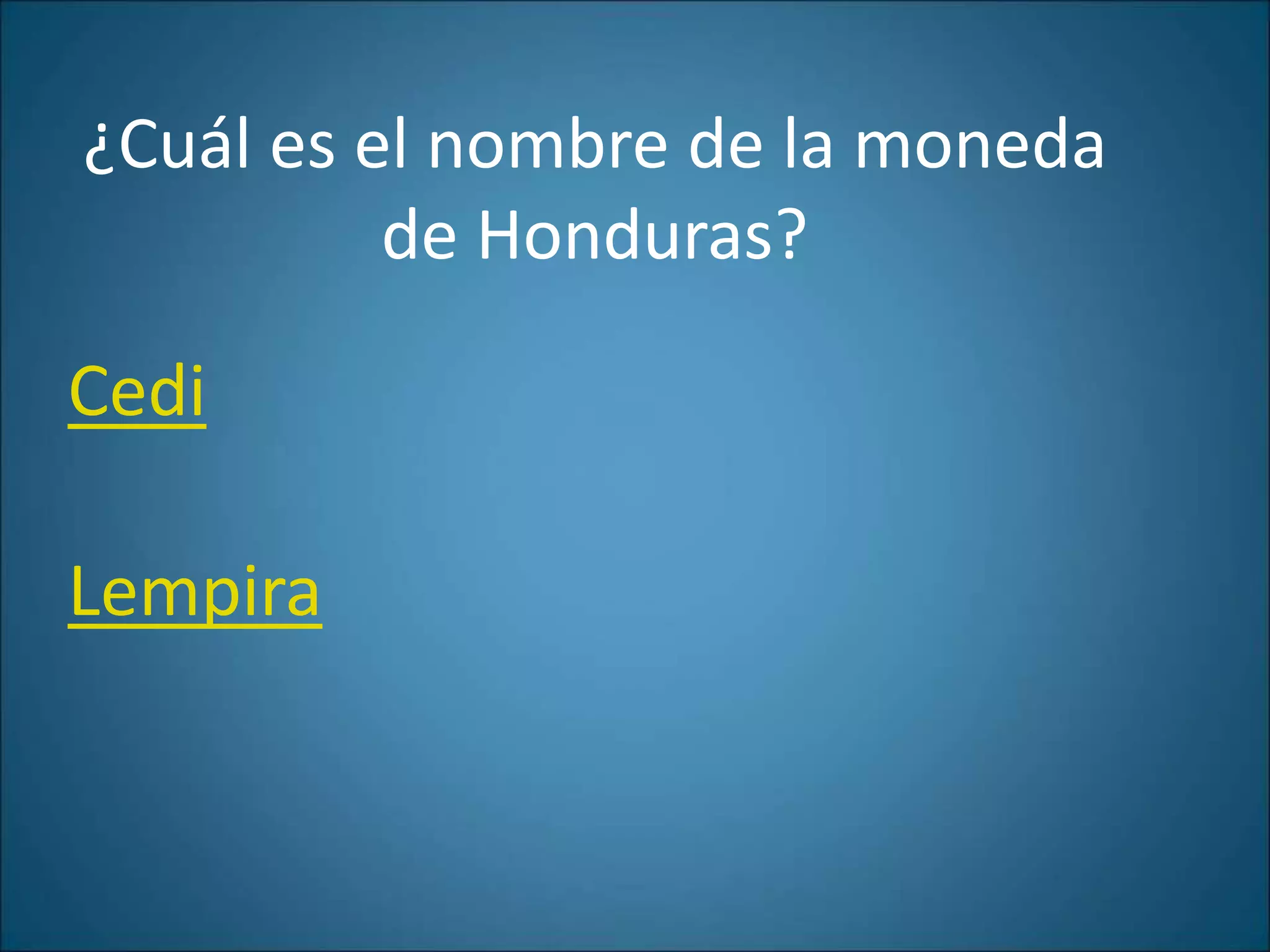 ¿Cuál es el nombre de la moneda
de Honduras?
Cedi
Lempira
 