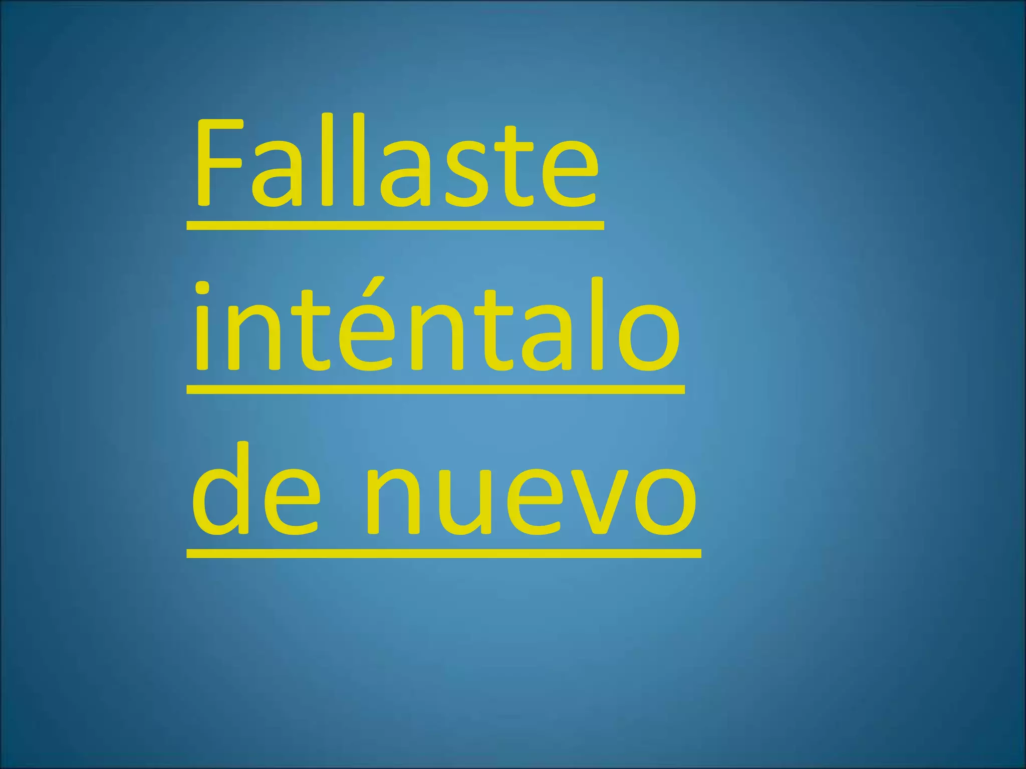 Fallaste
inténtalo
de nuevo
 