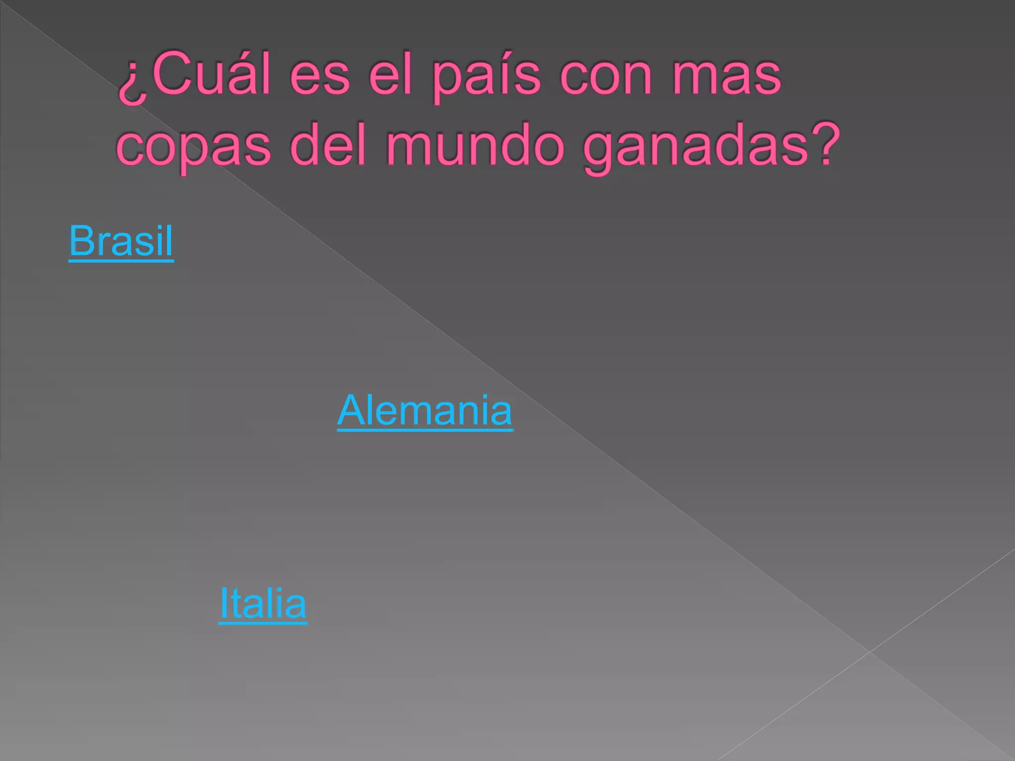 Brasil
Alemania
Italia
 