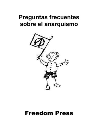 Preguntas frecuentes
sobre el anarquismo

Freedom Press

 