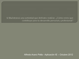 Alfredo Acero Pella - Aplicación IE – Octubre 2012
 