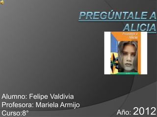 Alumno: Felipe Valdivia
Profesora: Mariela Armijo
Curso:8°                    Año: 2012
 