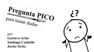 por:
Gustavo Arias
Santiago Castiello
Javier Ortiz
¿?
 