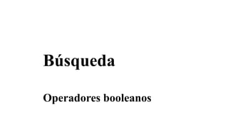 Búsqueda
Operadores booleanos
 
