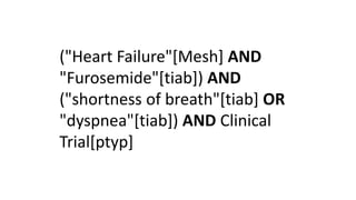 ("Heart Failure"[Mesh] AND
"Furosemide"[tiab]) AND
("shortness of breath"[tiab] OR
"dyspnea"[tiab]) AND Clinical
Trial[ptyp]
 