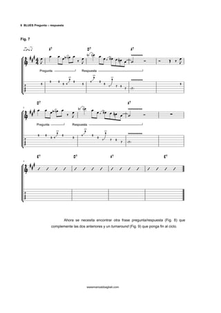 6 BLUES Pregunta – respuesta



Fig. 7




                               Ahora se necesita encontrar otra frase pregunta/respuesta (Fig. 8) que
                   complemente las dos anteriores y un turnaround (Fig. 9) que ponga fin al ciclo.




                                            wwwmarioabbagliati.com
 