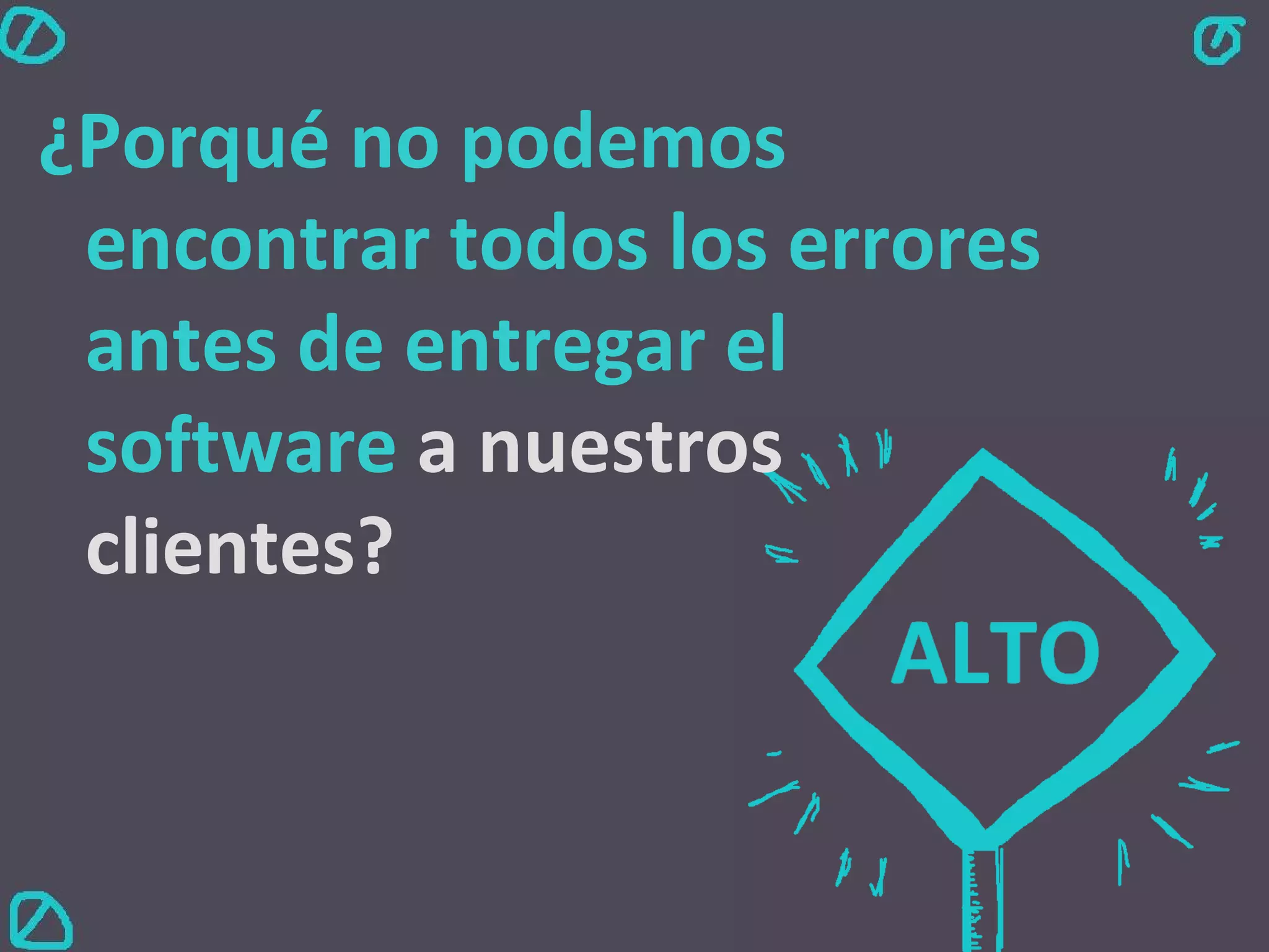 ¿Porqué no podemos encontrar todos los errores antes de entregar el software  a nuestros clientes? 