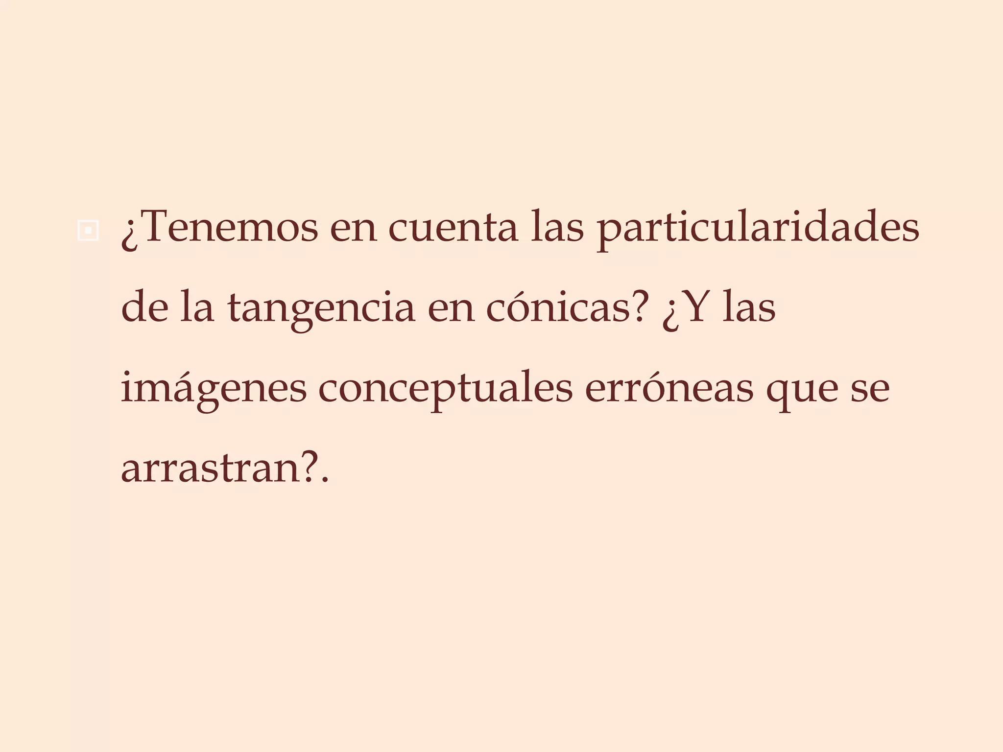 ¿Tenemos en cuenta las particularidades de la tangencia en cónicas? ¿Y las imágenes conceptuales erróneas que se arrastran?.