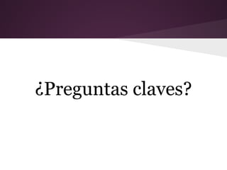 ¿Preguntas claves?
 
