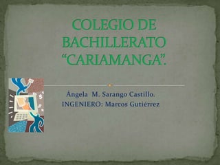 Ángela M. Sarango Castillo.
INGENIERO: Marcos Gutiérrez
 