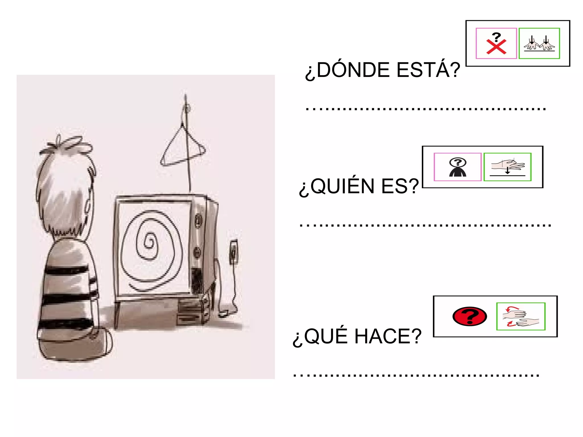 ¿DÓNDE ESTÁ?
….......................................
¿QUÉ HACE?
…........................................
¿QUIÉN ES?
….........................................
 