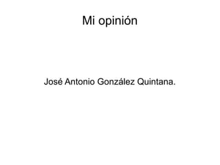 Mi opinión
José Antonio González Quintana.
 