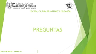 SOCIEDA, CULTURA DEL INTERNET Y EDUCACIÓN.

PREGUNTAS

VILLAHERMOSA TABASCO.

 