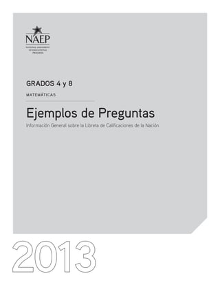 2013
MATEMÁTICAS
Ejemplos de Preguntas
GRADOS 4 y 8
Información General sobre la Libreta de Calificaciones de la Nación
 