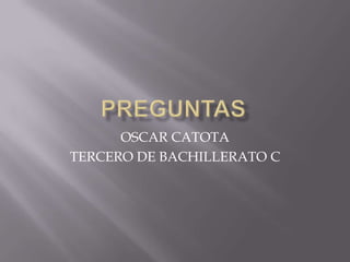 OSCAR CATOTA
TERCERO DE BACHILLERATO C
 