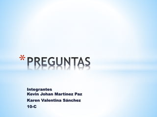 Integrantes 
Kevin Johan Martínez Paz 
Karen Valentina Sánchez 
10-C 
* 
 