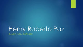 Henry Roberto Paz
CLAUDIA PAOLA CASTAÑEDA
 