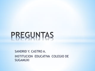 SANDRID Y. CASTRO A.
INSTITUCION EDUCATIVA COLEGIO DE
SUGAMUXI
 
