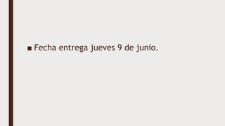 ■ Fecha entrega jueves 9 de junio.
 