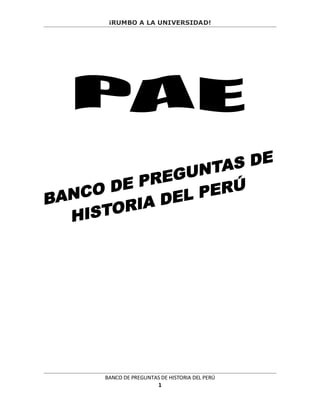 ¡RUMBO A LA UNIVERSIDAD!




BANCO DE PREGUNTAS DE HISTORIA DEL PERÚ
                  1
 