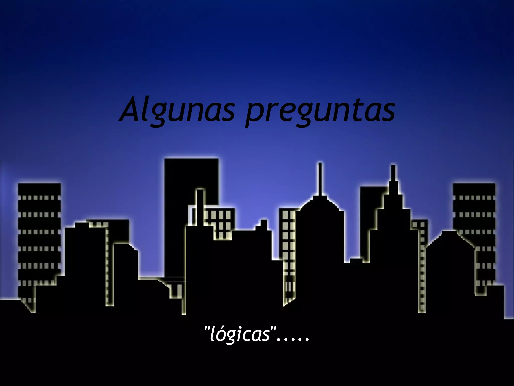 Algunas preguntas &quot;lógicas&quot;..... 