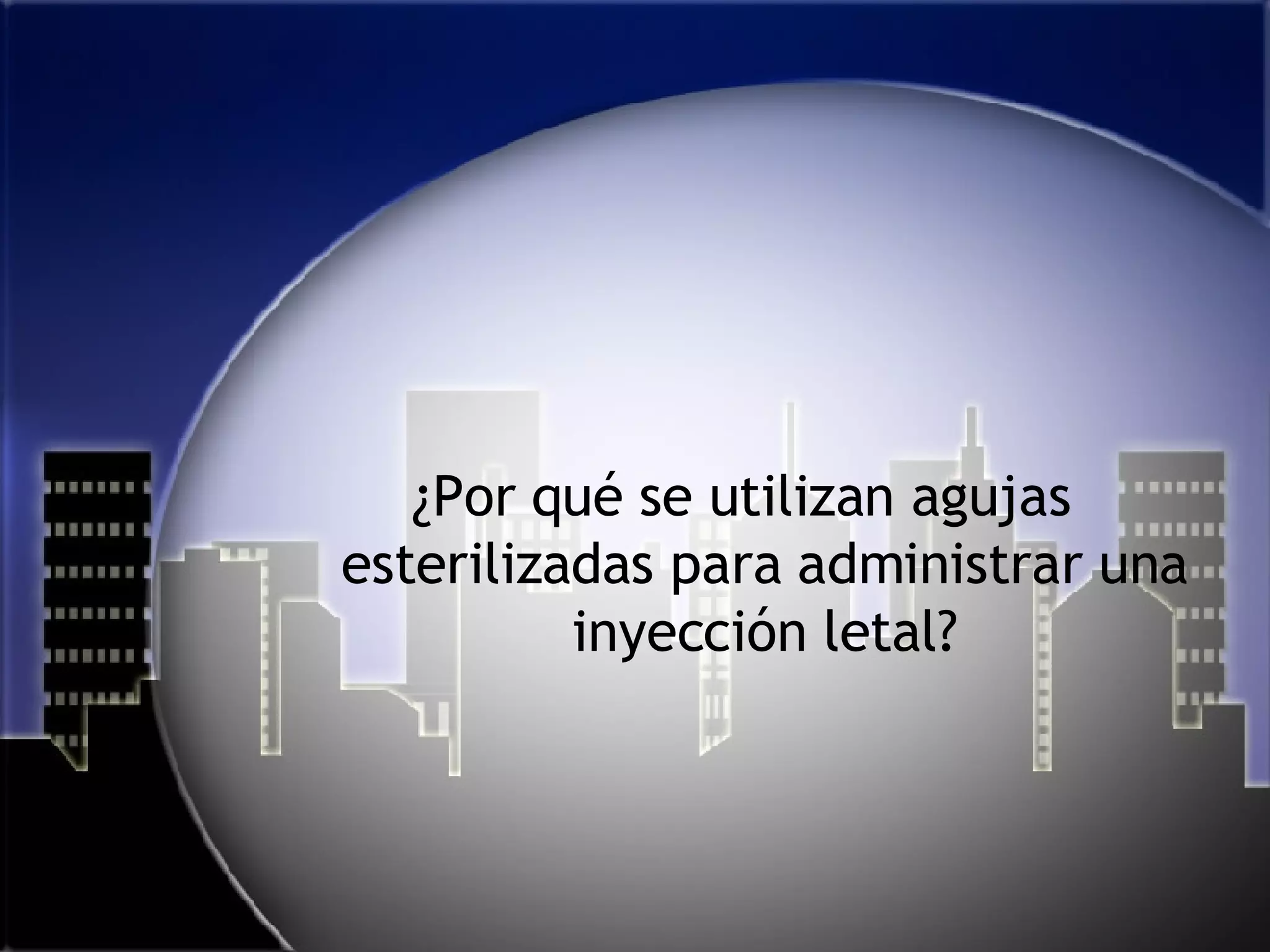 ¿Por qué se utilizan agujas esterilizadas para administrar una inyección letal? 
